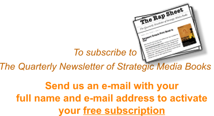 Send us an e-mail with your full name and e-mail address to activate your free subscription  To subscribe to  The Quarterly Newsletter of Strategic Media Books