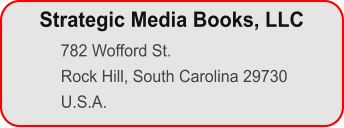 782 Wofford St. Rock Hill, South Carolina 29730 U.S.A. Strategic Media Books, LLC